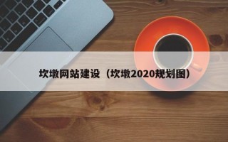 荆州坎墩网站建设（坎墩2020规划图）