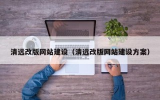 荆州清远改版网站建设（清远改版网站建设方案）