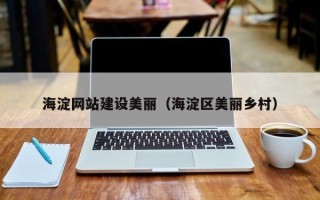 荆州海淀网站建设美丽（海淀区美丽乡村）