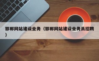 荆州邯郸网站建设业务（邯郸网站建设业务员招聘）