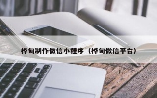 荆州桦甸制作微信小程序（桦甸微信平台）