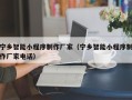 荆州宁乡智能小程序制作厂家（宁乡智能小程序制作厂家电话）
