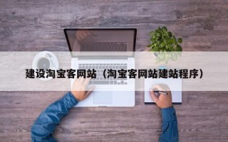 荆州建设淘宝客网站（淘宝客网站建站程序）