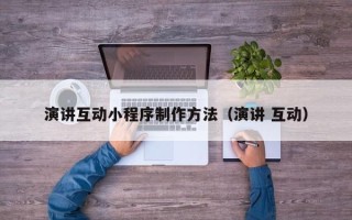 荆州演讲互动小程序制作方法（演讲 互动）